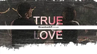 Brandon and Rowan||TRUE LOVE