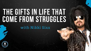 The Gifts In Life That Come From Struggles with Nikki Sixx