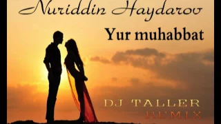 Nuriddin Haydarov - yur muhabbat (DJ TALLER MIX)