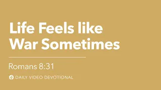 Life Feels Like War Sometimes | Romans 8:31 | Our Daily Bread Video Devotional