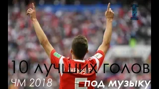 10 ЛУЧШИХ ГОЛОВ ПОД МУЗЫКУ | ЧМ 2018