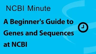 NCBI Minute: A Beginner's Guide to Genes and Sequences at NCBI