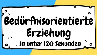 Bedürfnisorientierte Erziehung und Pädagogik in unter 120 Sekunden erklärt | ERZIEHERKANAL