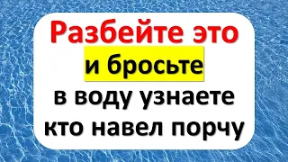 Разбейте это и бросьте в воду, узнаете, кто навел порчу, неудачи и вредит Вам и дому