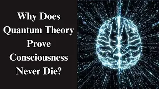 Why Does Quantum Theory Prove Consciousness Never Die? #QuantumConsciousness#EternalMind#QuantumSoul