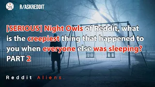 Night Owls share the creepiest thing that happened while everyone was sleeping PART 2. r/Askreddit