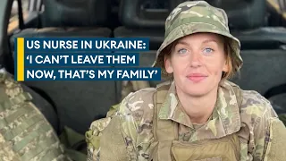 US nurse serving with Ukraine forces won't leave frontline 'until we win'