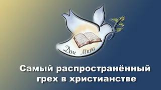 Проповедь “Самый распространённый грех в христианстве” - Александр Болотников