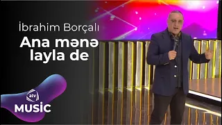 İbrahim Borçalı - Ana mənə layla de