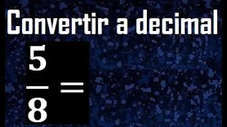 5/8 a decimal , convertir fraccion a decimal