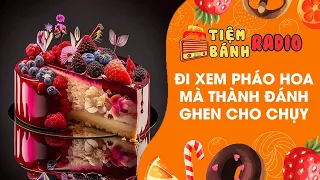 Tâm sự số 646 🌈 Đi xem pháo hoa mà thành đánh ghen cho chị gái 🌈 Tiệm Bánh Radio