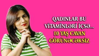 Qadınlar BU vitaminləri içsə... - 10 yaş cavan görünəcəksiz