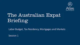 2022 Australian Expat Briefing - Tax Residency, Mortgages and Markets   Session 1