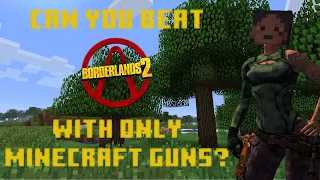 Can You Beat Borderlands 2 With Only Minecraft Guns!?