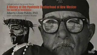 Illume/CLS: A History of the Penitente Brotherhood of New Mexico - Alberto López Pulido, PhD