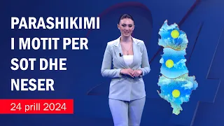 Moti sot dhe parashikimi për nesër në News24 (24-25 prill 2024)