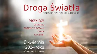 Druga Droga Światła w Ostrowie Wielkopolskim, zapraszamy 6 kwietnia 2024 r.