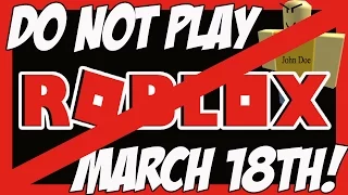 DO NOT PLAY ROBLOX ON MARCH 18TH!