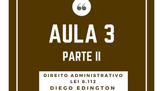 AULA 3 - LEI 8112  - Prof. Diego Edington - PARTE II