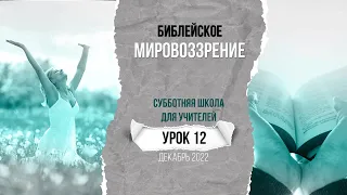 Урок 12 "Библейское мировоззрение?". Разбор субботней школы для учителя.