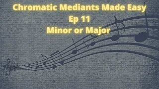 Chromatic Mediants Made Easy Ep 11 Minor or Major(OLD)