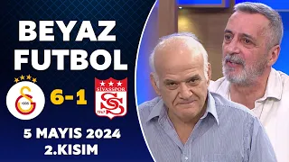 Beyaz Futbol 5 Mayıs 2024 2.Kısım / Galatasaray 6-1 Sivasspor