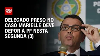 Delegado preso no Caso Marielle deve depor à PF nesta segunda-feira (3) | CNN NOVO DIA