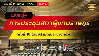 [Live] ติดตาม #การประชุมสภาผู้แทนราษฎร ครั้งที่ 16 (สมัยสามัญประจำปีครั้งที่สอง)15 ธ.ค.64 ช่วงที่2