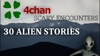 4CHAN SCARY ENCOUNTERS - 30 ALIEN STORIES