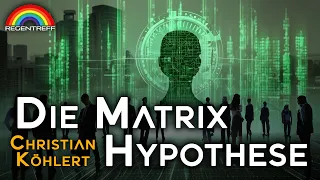 Die Matrix Hypothese - Leben wir in einem virtuellen Konstrukt? - Christian Köhlert (Regentreff)