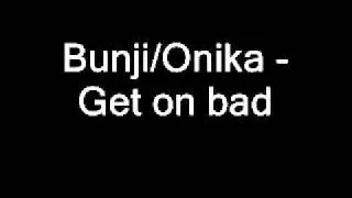 Bungi Garlin/Onika Bostic - Get on bad
