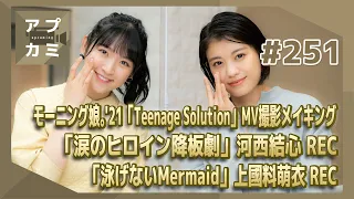 【アプカミ#251】モーニング娘。'21「Teenage Solution」MV撮影メイキング・「涙のヒロイン降板劇」河西REC・「泳げないMermaid」上國料REC MC : 岸本ゆめの 小野瑞歩