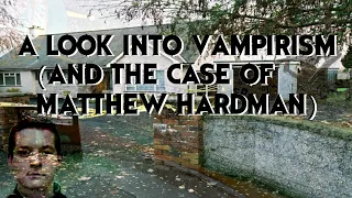 A look into vampirism | + the case of Matthew Hardman