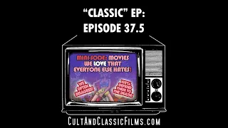 "CLASSIC" CULT AND CLASSIC FILMS Podcast EP 37.5: MOVIES WE LOVE THAT EVERYONE ELSE HATES!