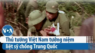 Thủ tướng Việt Nam tưởng niệm liệt sỹ chống Trung Quốc | VOA