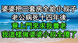 婆婆把三套房全給小叔子，老公病死十四年後，竟上門來求我養老，我這樣做婆婆小叔全傻了#深夜淺讀 #為人處世 #生活經驗 #情感故事