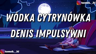 Denis @impulsywni - Wódka Cytrynówka (TEKST/LYRICS)