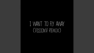 I Want To Fly Away (VisionV Remix)