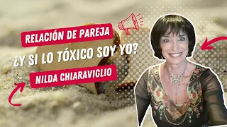 Relación de Pareja: ¿Y si lo tóxico soy yo? Nilda Chiaraviglio