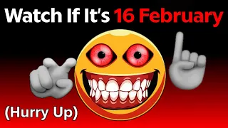 Watch This Video If It's February 16th! (Hurry Up!)