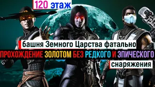 Прохождение золотом без редкого и эпического снаряжения бой 120 башня Земного Царства фатально МКМ