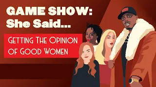 Game Show: She Said.... (Getting The Opinion of Sane Women)