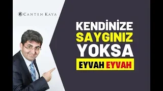 KENDİNİZE SAYGINIZ YOKSA EYVAH EYVAH! | Canten Kaya