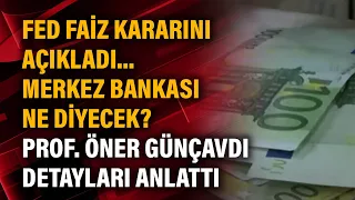 FED faiz kararını açıkladı... Merkez Bankası ne diyecek? Prof. Öner Günçavdı detayları anlattı