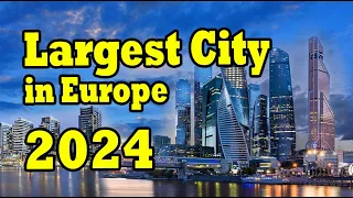 Unveiling Europe's Top 10 Largest Cities 2024