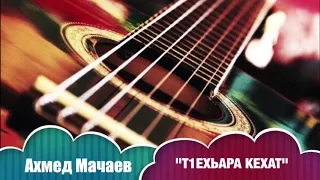 Ахмед Мачаев  - Т1ехьара кехат 🎸 Чеченская гитара 2017 🎸