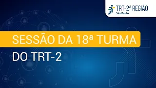 Sessão da 18ª Turma do TRT-2 | 30/04/2024