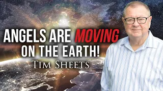 Angels Are Moving On The Earth! | Tim Sheets