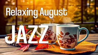 Relaxing August Jazz ☕ Happy Jazz Coffee Music and Bossa Nova Piano smooth for Positive Moods, Study