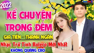 Kể Chuyện Trong Đêm GIA TIẾN - THANH NGÂN ✔️ LK Bolero Nhạc Trữ Tình Mới Nhất 2021 Nghe Hay Nưc Lòng